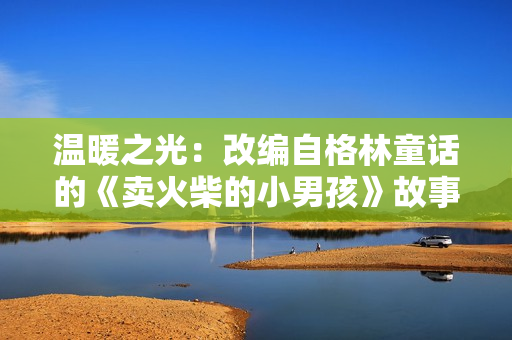 溫暖之光：改編自格林童話的《賣火柴的小男孩》故事