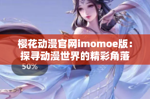 櫻花動(dòng)漫官網(wǎng)imomoe版：探尋動(dòng)漫世界的精彩角落