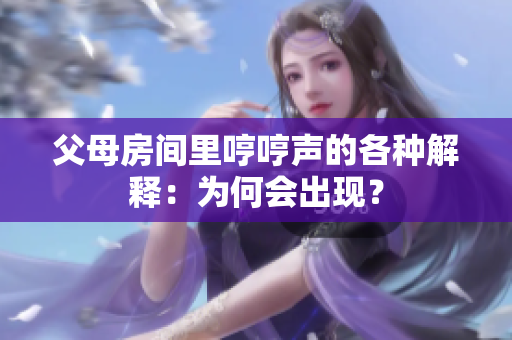 父母房間里哼哼聲的各種解釋：為何會(huì)出現(xiàn)？