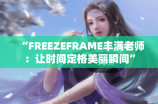 “FREEZEFRAME豐滿老師：讓時(shí)間定格美麗瞬間”