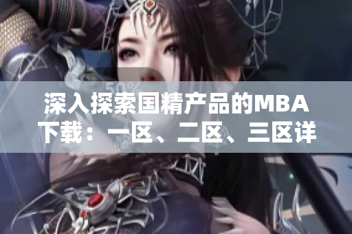 深入探索國精產(chǎn)品的MBA下載：一區(qū)、二區(qū)、三區(qū)詳細(xì)解讀