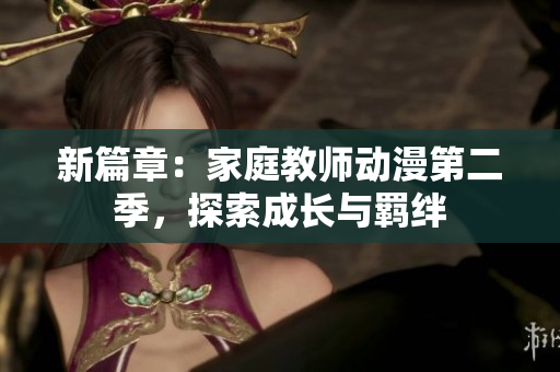 新篇章：家庭教師動(dòng)漫第二季，探索成長與羈絆