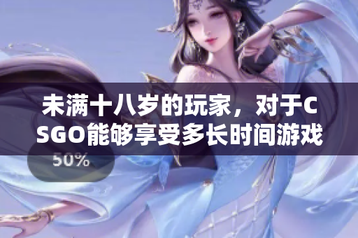 未滿十八歲的玩家，對(duì)于CSGO能夠享受多長(zhǎng)時(shí)間游戲樂(lè)趣？