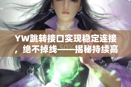 YW跳轉(zhuǎn)接口實現(xiàn)穩(wěn)定連接，絕不掉線——揭秘持續(xù)高效的連接技術(shù)