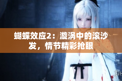蝴蝶效應(yīng)2：漩渦中的滾沙發(fā)，情節(jié)精彩搶眼