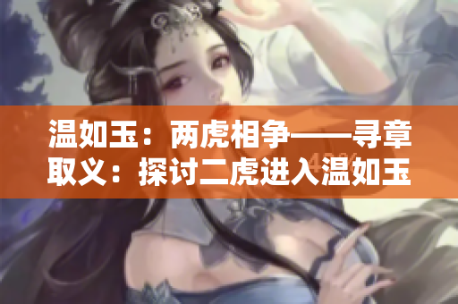 溫如玉：兩虎相爭——尋章取義：探討二虎進入溫如玉的章節(jié)