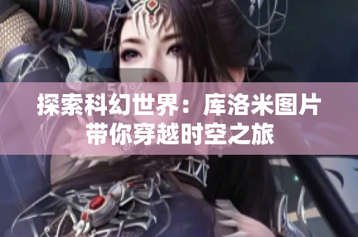 探索科幻世界：庫(kù)洛米圖片帶你穿越時(shí)空之旅