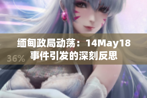緬甸政局動(dòng)蕩：14May18事件引發(fā)的深刻反思