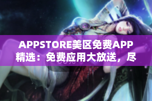 APPSTORE美區(qū)免費APP精選：免費應用大放送，盡享海量應用資源