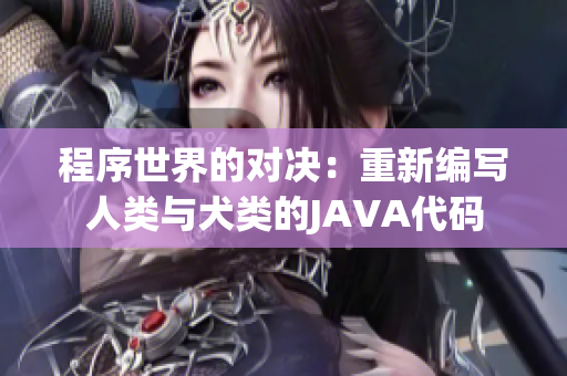 程序世界的對決：重新編寫人類與犬類的JAVA代碼
