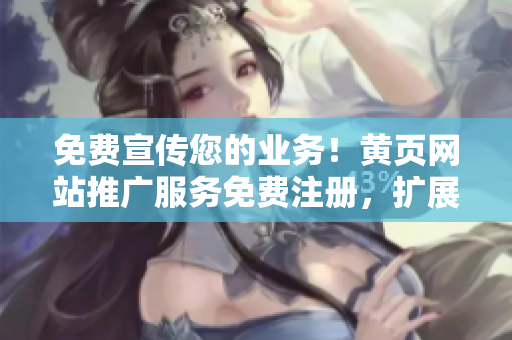 免費(fèi)宣傳您的業(yè)務(wù)！黃頁網(wǎng)站推廣服務(wù)免費(fèi)注冊(cè)，擴(kuò)展您的客戶群。