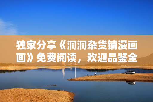 獨(dú)家分享《洞洞雜貨鋪漫畫畫》免費(fèi)閱讀，歡迎品鑒全新漫畫作品