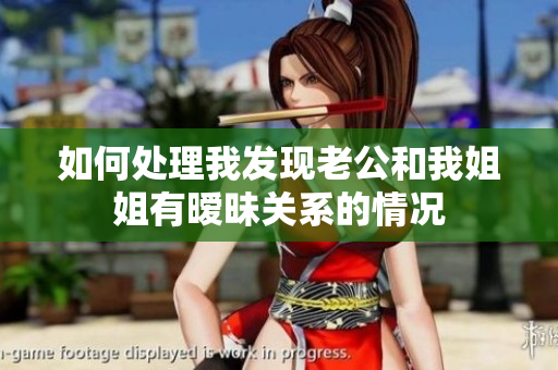如何處理我發(fā)現(xiàn)老公和我姐姐有曖昧關(guān)系的情況