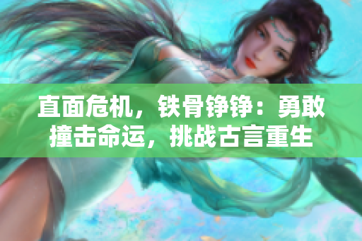 直面危機(jī)，鐵骨錚錚：勇敢撞擊命運(yùn)，挑戰(zhàn)古言重生