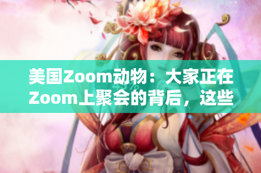 美國Zoom動物：大家正在Zoom上聚會的背后，這些寵物成了明星