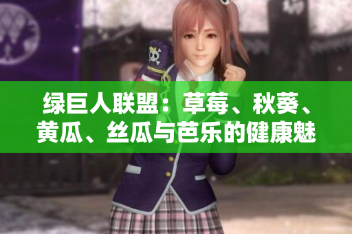 綠巨人聯(lián)盟：草莓、秋葵、黃瓜、絲瓜與芭樂的健康魅力全解析