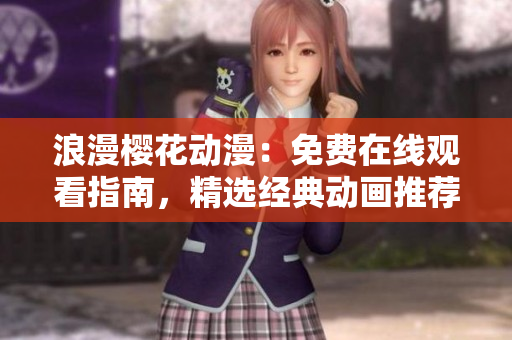 浪漫櫻花動(dòng)漫：免費(fèi)在線觀看指南，精選經(jīng)典動(dòng)畫推薦