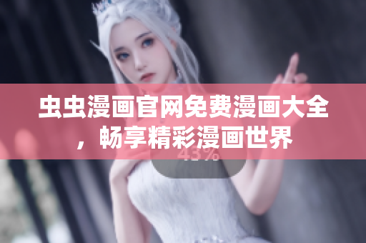 蟲蟲漫畫官網(wǎng)免費漫畫大全，暢享精彩漫畫世界