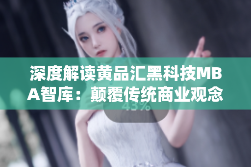 深度解讀黃品匯黑科技MBA智庫：顛覆傳統(tǒng)商業(yè)觀念的前沿科技應用
