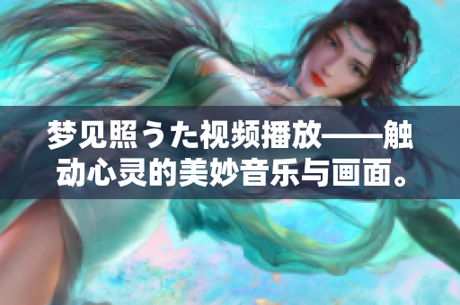 夢見照うた視頻播放——觸動心靈的美妙音樂與畫面。