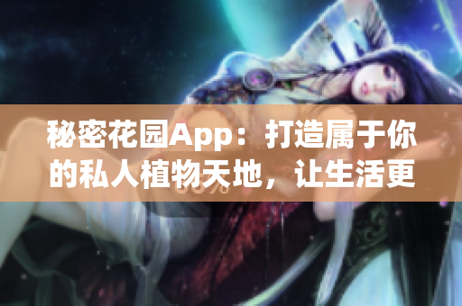 秘密花園App：打造屬于你的私人植物天地，讓生活更有樂趣