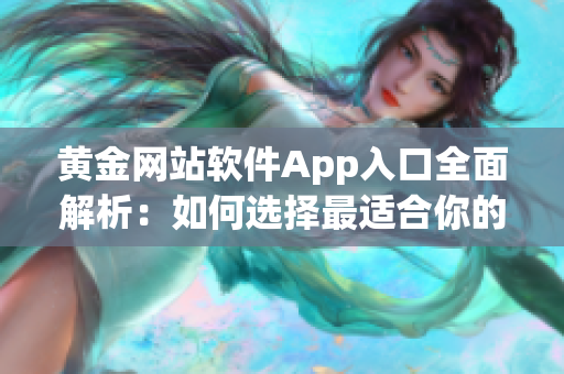黃金網(wǎng)站軟件App入口全面解析：如何選擇最適合你的黃金交易平臺？