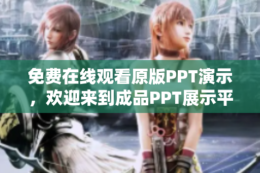 免費在線觀看原版PPT演示，歡迎來到成品PPT展示平臺