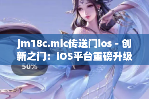 jm18c.mic傳送門ios - 創(chuàng)新之門：iOS平臺(tái)重磅升級