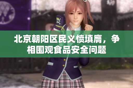 北京朝陽區(qū)民義憤填膺，爭相圍觀食品安全問題