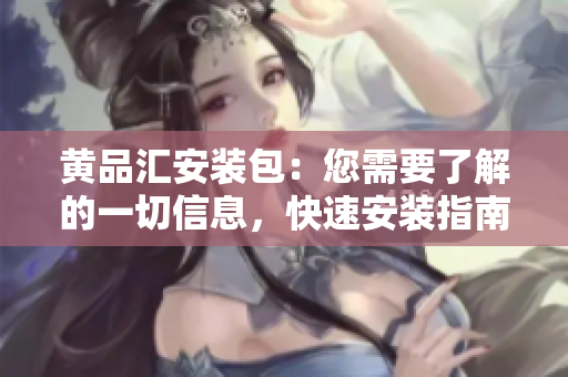 黃品匯安裝包：您需要了解的一切信息，快速安裝指南以及最新更新。