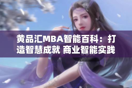 黃品匯MBA智能百科：打造智慧成就 商業(yè)智能實踐平臺