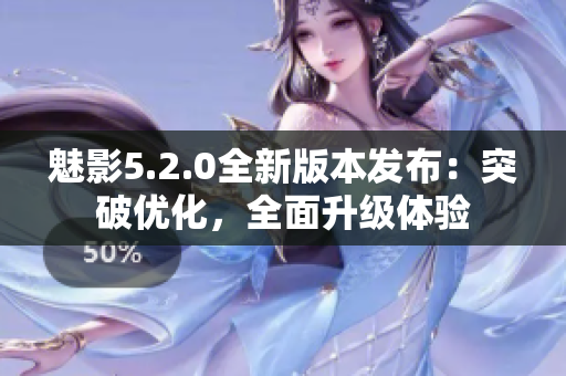 魅影5.2.0全新版本發(fā)布：突破優(yōu)化，全面升級體驗(yàn)