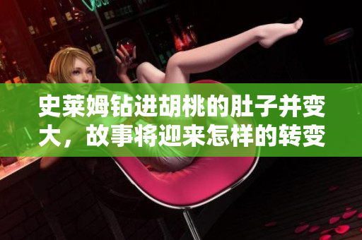 史萊姆鉆進胡桃的肚子并變大，故事將迎來怎樣的轉(zhuǎn)變？