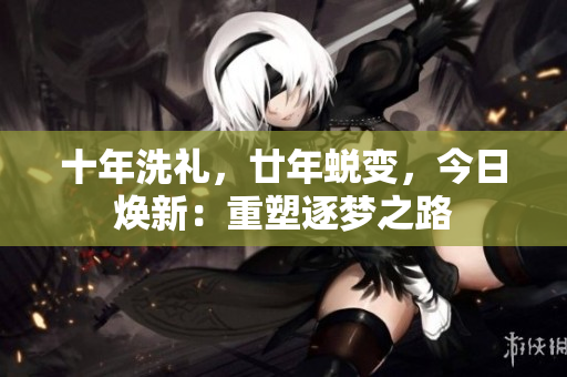 十年洗禮，廿年蛻變，今日煥新：重塑逐夢之路