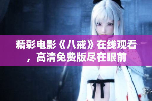 精彩電影《八戒》在線觀看，高清免費(fèi)版盡在眼前