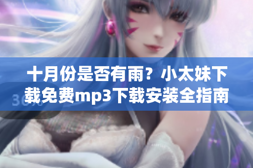 十月份是否有雨？小太妹下載免費mp3下載安裝全指南