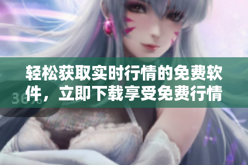 輕松獲取實時行情的免費軟件，立即下載享受免費行情服務(wù)