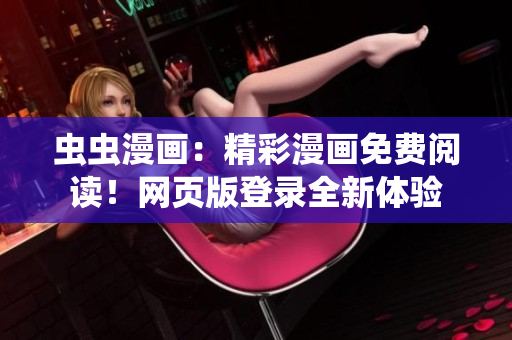 蟲(chóng)蟲(chóng)漫畫(huà)：精彩漫畫(huà)免費(fèi)閱讀！網(wǎng)頁(yè)版登錄全新體驗(yàn)