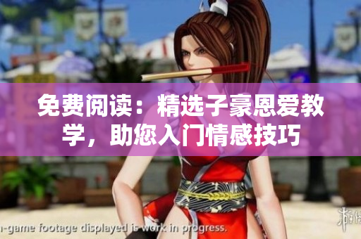 免費閱讀：精選子豪恩愛教學，助您入門情感技巧