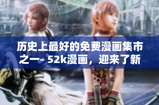 歷史上最好的免費(fèi)漫畫集市之一- 52k漫畫，迎來了新的頁(yè)面設(shè)計(jì)