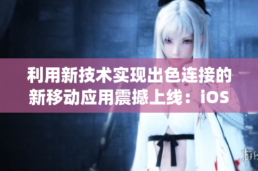 利用新技術實現(xiàn)出色連接的新移動應用震撼上線：iOS平臺精心打造的微信傳送門JM18C