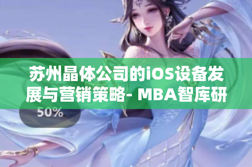 蘇州晶體公司的iOS設(shè)備發(fā)展與營銷策略- MBA智庫研究報告