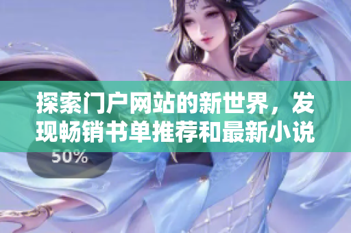 探索門戶網(wǎng)站的新世界，發(fā)現(xiàn)暢銷書單推薦和最新小說排行榜