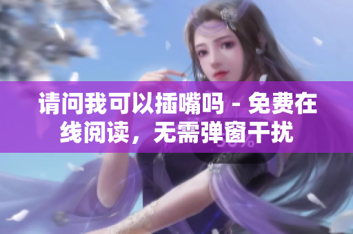 請問我可以插嘴嗎 - 免費在線閱讀，無需彈窗干擾