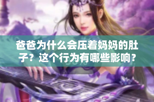 爸爸為什么會壓著媽媽的肚子？這個行為有哪些影響？