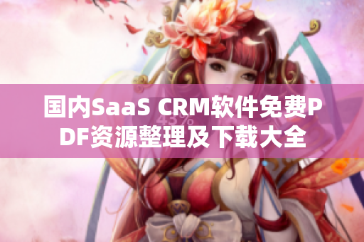 國內(nèi)SaaS CRM軟件免費(fèi)PDF資源整理及下載大全