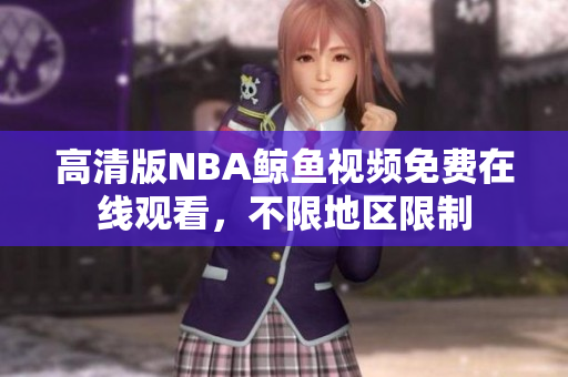 高清版NBA鯨魚視頻免費在線觀看，不限地區(qū)限制