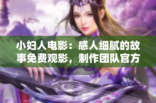 小婦人電影：感人細(xì)膩的故事免費(fèi)觀影，制作團(tuán)隊(duì)官方授權(quán)，精彩劇情盡在正版觀看