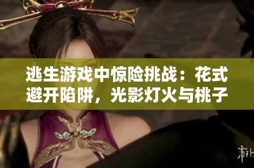 逃生游戲中驚險挑戰(zhàn)：花式避開陷阱，光影燈火與桃子交織！