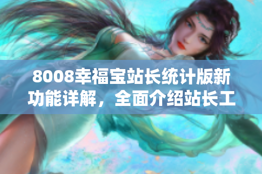 8008幸福寶站長統(tǒng)計(jì)版新功能詳解，全面介紹站長工具的利用方法